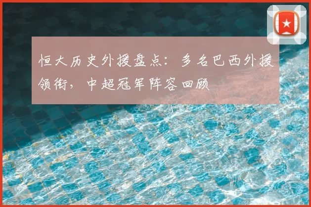 恒大历史外援盘点：多名巴西外援领衔，中超冠军阵容回顾