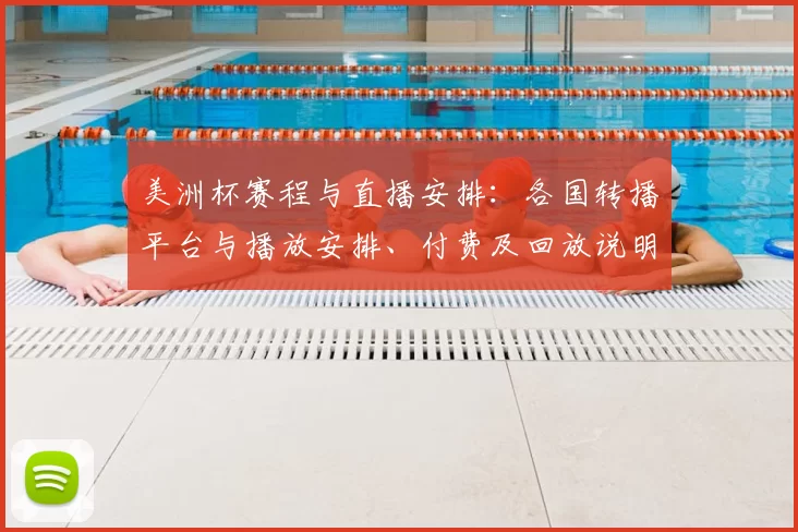 美洲杯赛程与直播安排：各国转播平台与播放安排、付费及回放说明