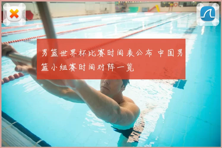 男篮世界杯比赛时间表公布 中国男篮小组赛时间对阵一览
