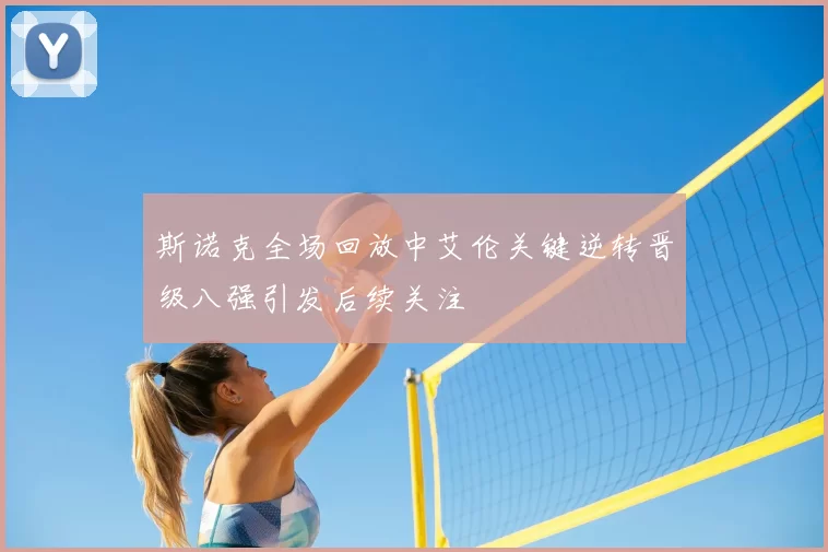 斯诺克全场回放中艾伦关键逆转晋级八强引发后续关注