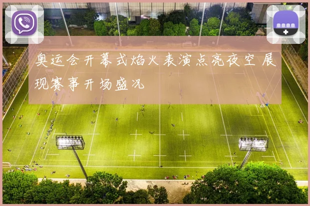 奥运会开幕式焰火表演点亮夜空 展现赛事开场盛况