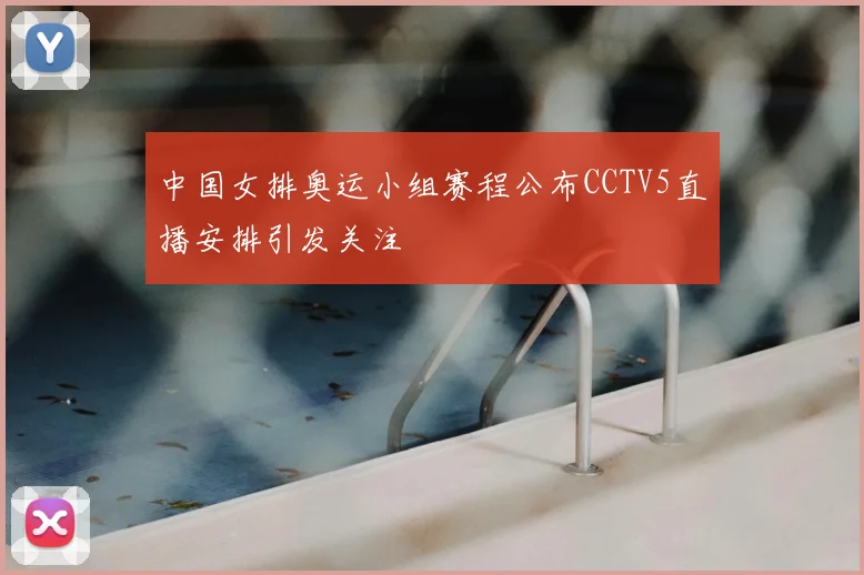 中国女排奥运小组赛程公布CCTV5直播安排引发关注